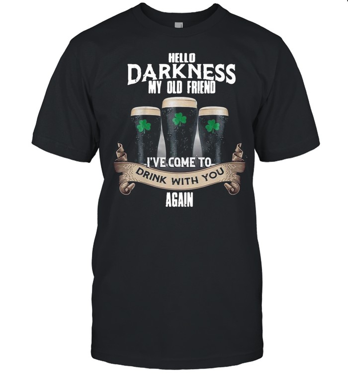 Hello Darkness My Old Friend I’ve Come To Drink With You Again Patrick’s Day shirt