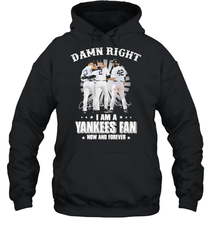 Damn Right I Am A Yankees Fan Now And Forever Signature  Unisex Hoodie