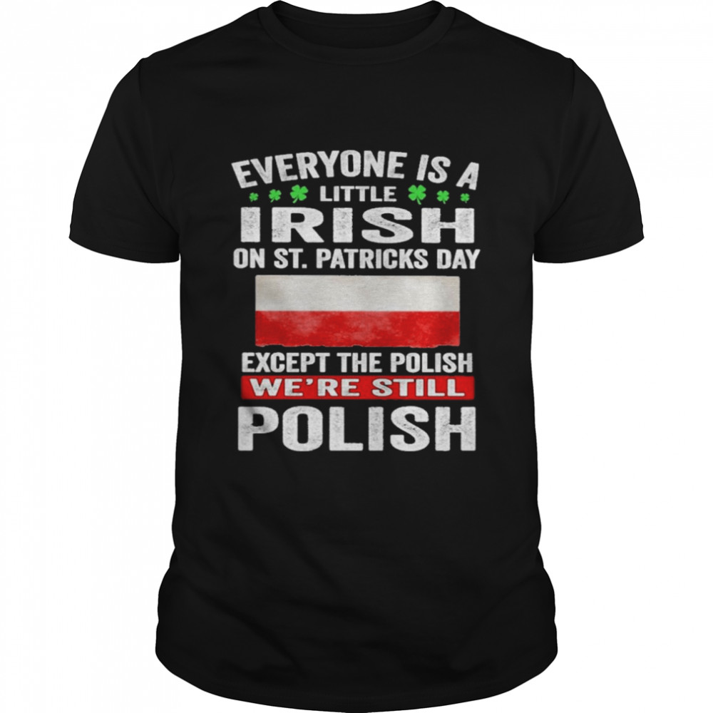 Everyone Is A Little Irish on St Patricks Day Except Norwegians We’re Still Polish  Classic Men's T-shirt