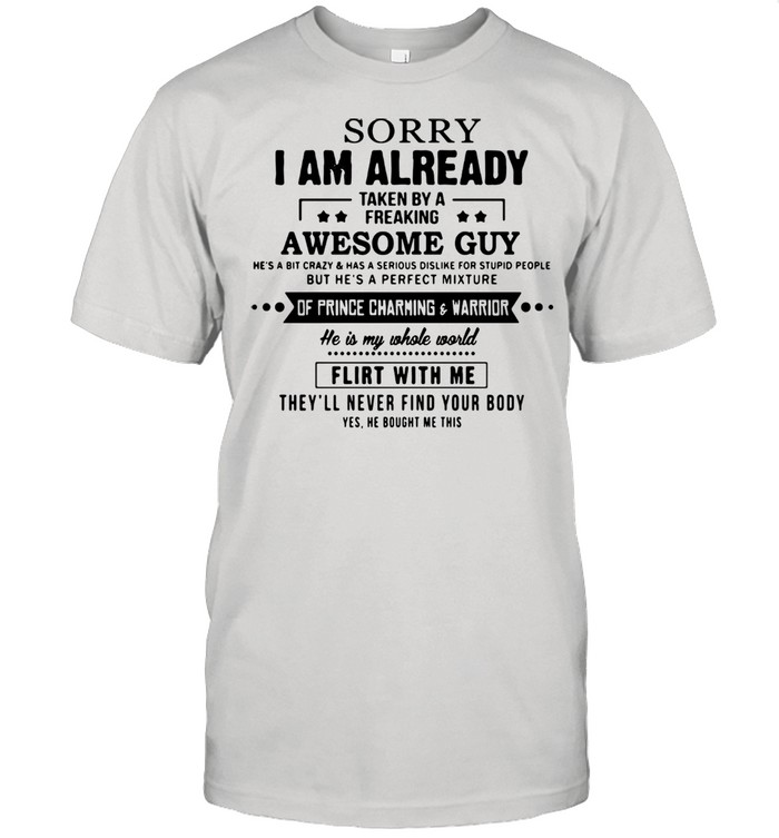 Sorry I Am Already Taken By A Freaking Awesome Guy He’s A Bit Crazy And Has A Serious Dislike For Stupid People shirt Classic Men's T-shirt