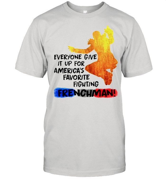 Broadway everyone give It up for Americas favorite fighting Frenchman shirt