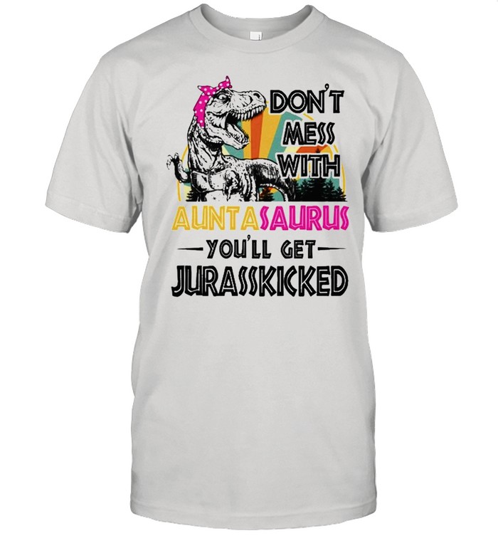 Dont mess with Auntasaurus youll get Jurasskicked vintage retro shirt