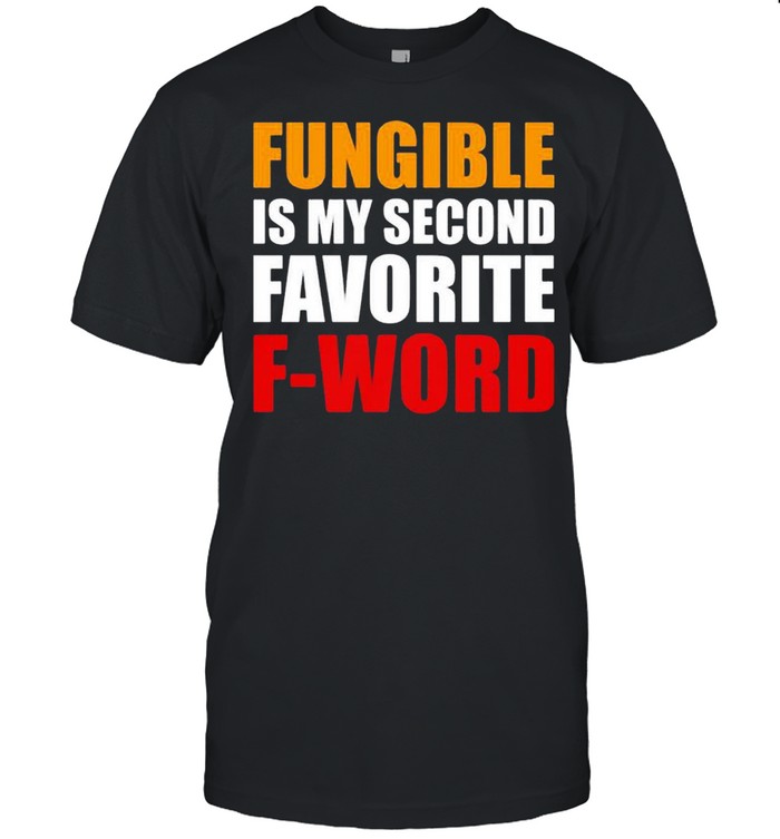 Fungible is my second favorite f word shirt