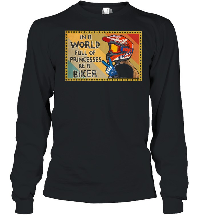 In A World Full Of Princesses Be A Biker  Long Sleeved T-shirt