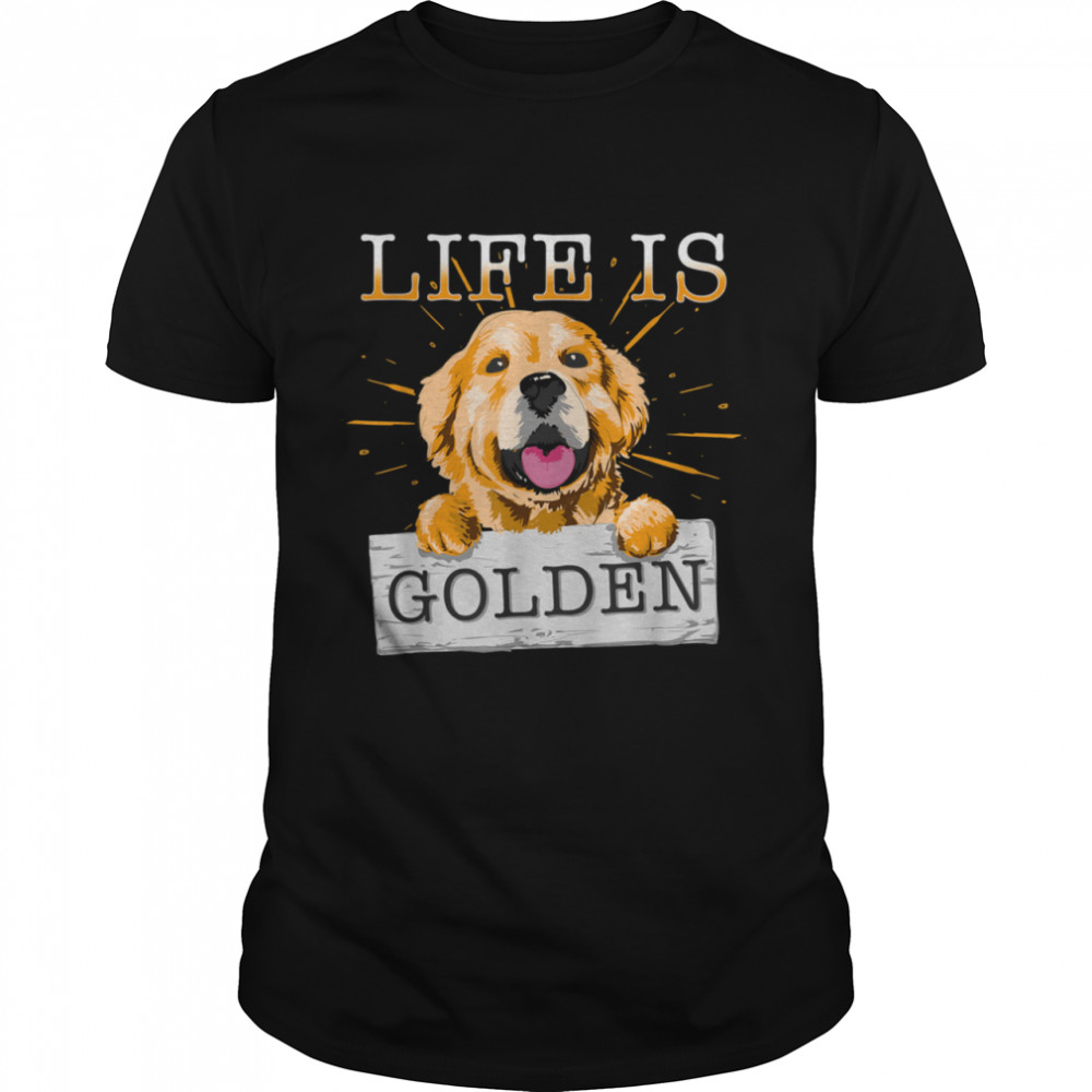 Life Is Golden Retriever Dog Dog Owner shirt