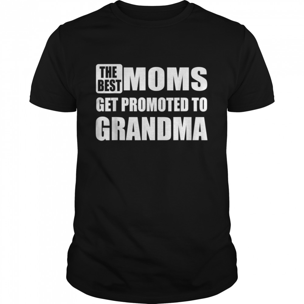 The Best Moms Get Promoted to Grandma Family Relationship shirt