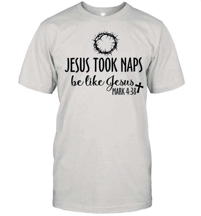 Jesus took naps be like jesus mark 4 38 tshirt