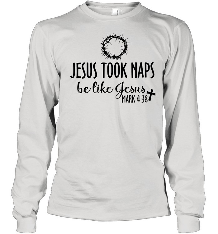 Jesus took naps be like jesus mark 4 38 tshirt Long Sleeved T-shirt