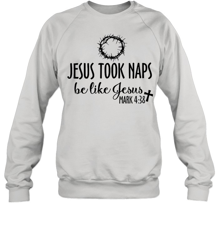 Jesus took naps be like jesus mark 4 38 tshirt Unisex Sweatshirt