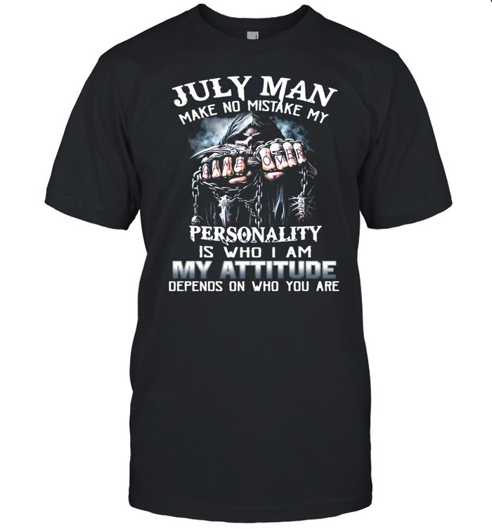 July Man Make No Mistake My Personality Is Who I Am My Attitude Depends On Who You Are T-shirt