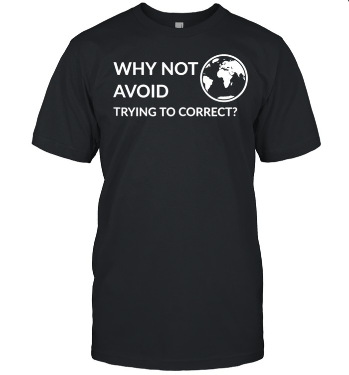 Why not avoid trying to correct shirt Classic Men's T-shirt