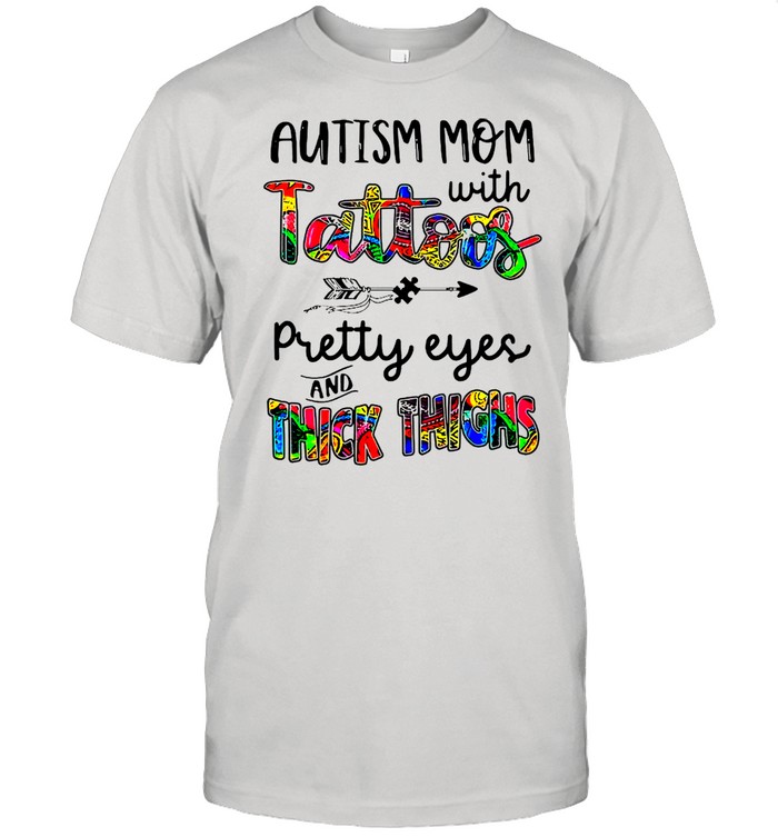 Autism Mom With Tattoos Pretty Eyes And Thick Thighs shirt
