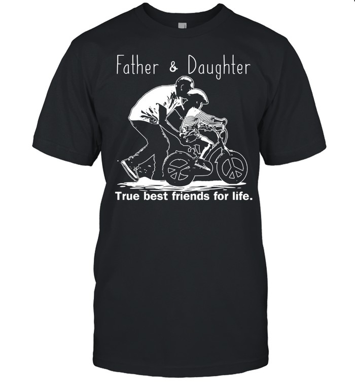 father and daughter true best friends for life shirt