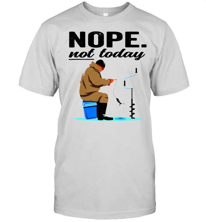 Ice fishing nope not today 2021 shirt