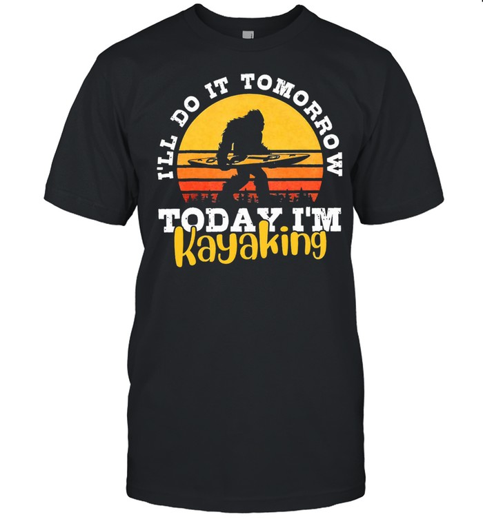 Bigfoot Ill do it tomorrow today Im kayaking vintage shirt