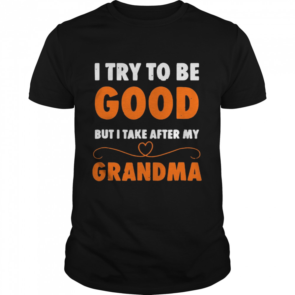 I Try To Be Good But I Take After My Grandma Gift T-shirt