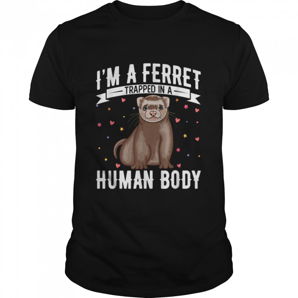 I'm a Ferret Trapped in a Human Body a Special Ferret shirt