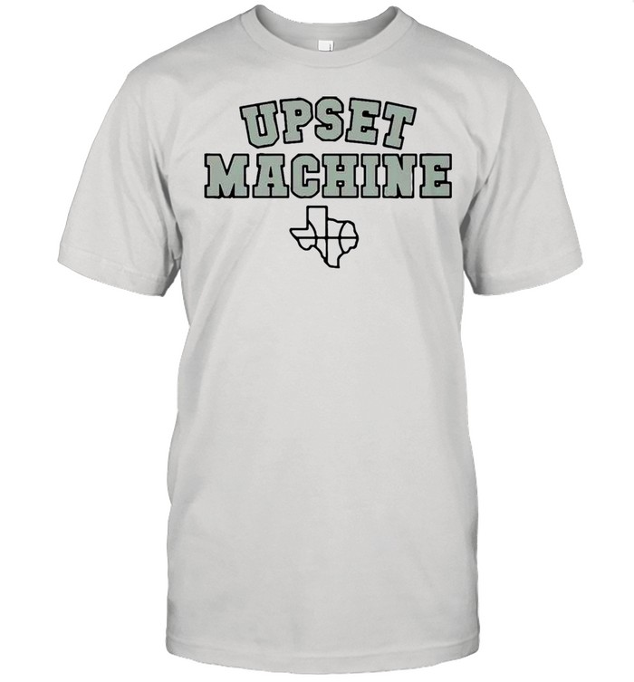 Texas Upset machine shirt