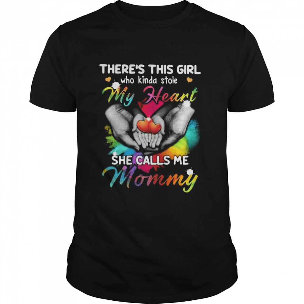 There’s This Girl Who Kinda Stole My Heart She Calls Me Mommy T-shirt