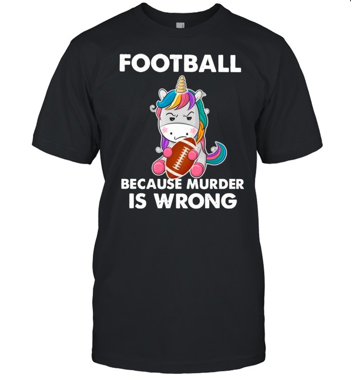 Unicorn Football Because Murder Is Wrong shirt
