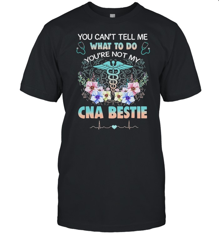 You cant tell me what to do youre not my cna bestie shirt