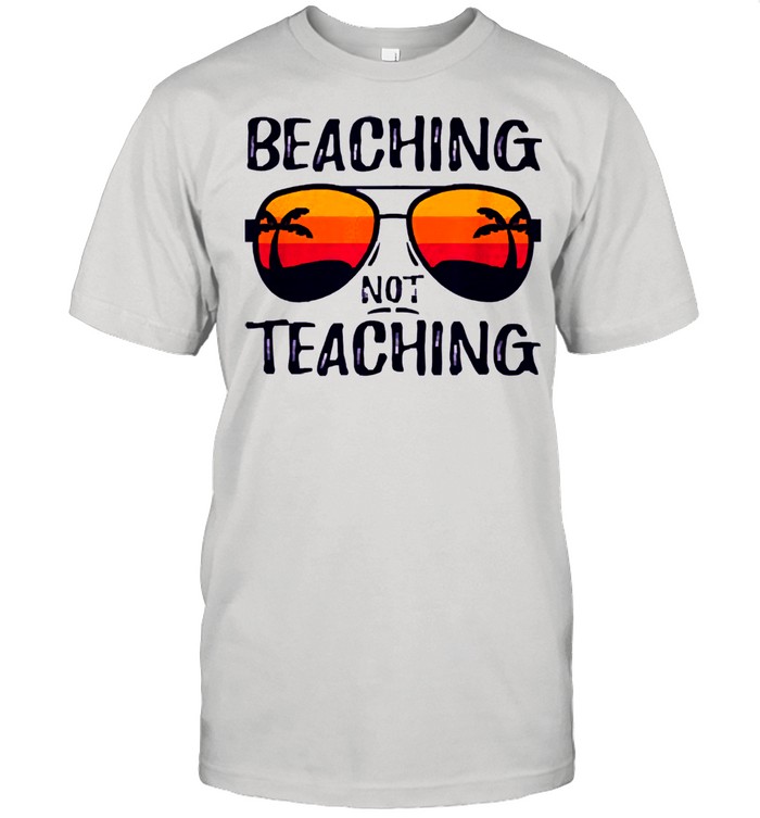 Beaching not teaching shirt
