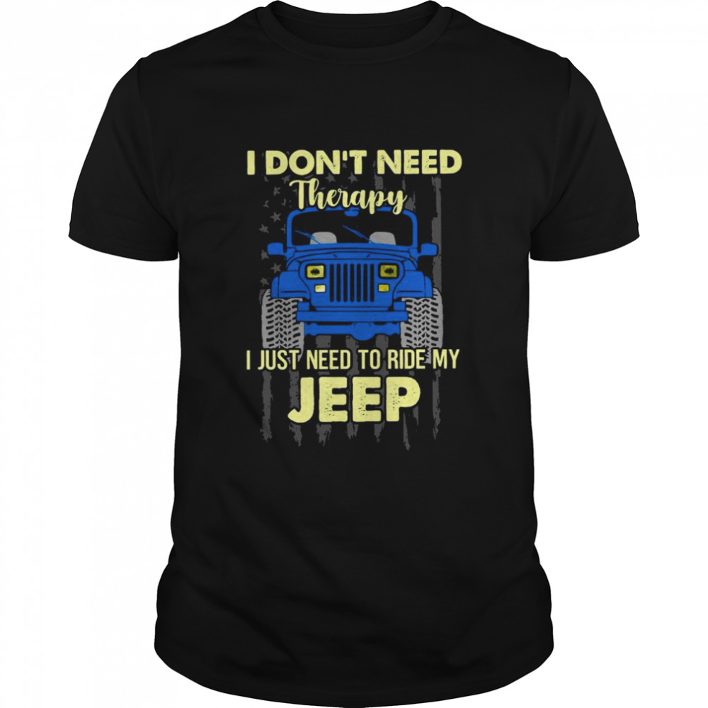 I Don’t Need Therapy I Just Need To Ride My Jeep American Flag shirt