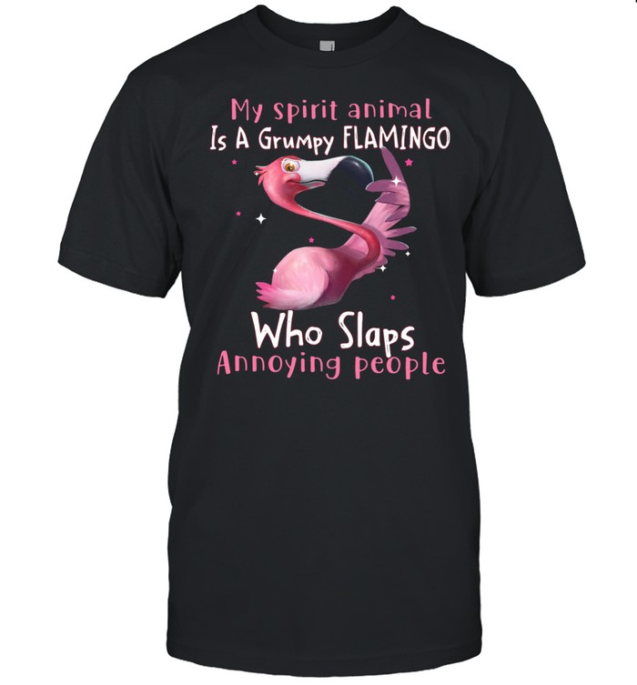 My spirit animal Is a grumpy Flamingo who slaps annoying people shirt