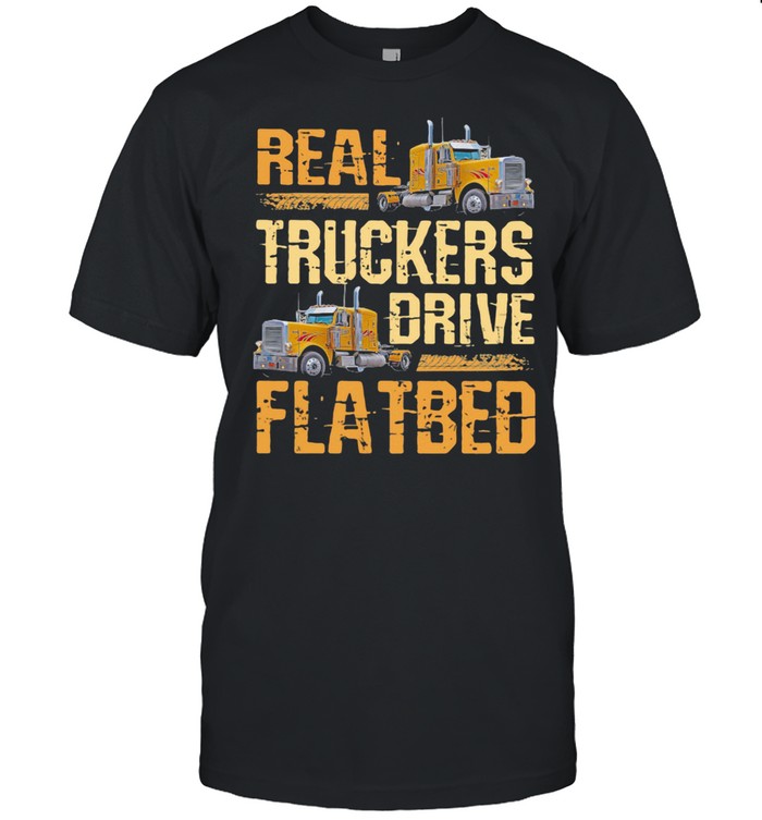 Real Truckers Drive Flatbed Shirt