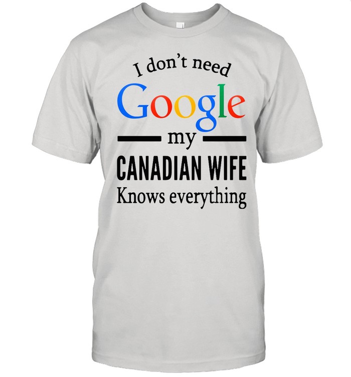 I Don’t Need Google My Canadian Wife Knows Everything T-shirt Classic Men's T-shirt