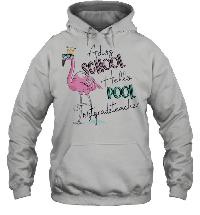 flamingo adios school hello pool 1st grade teacher shirt Unisex Hoodie