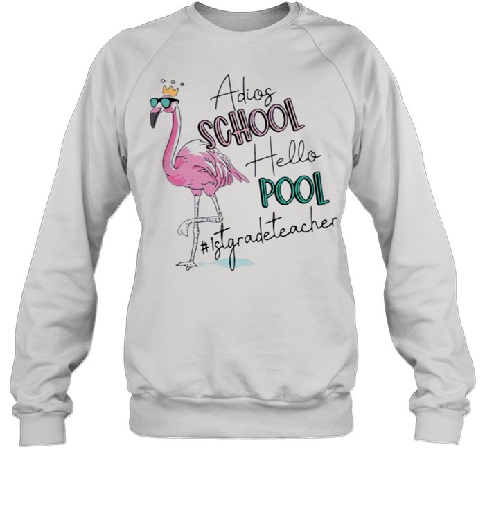flamingo adios school hello pool 1st grade teacher shirt Unisex Sweatshirt