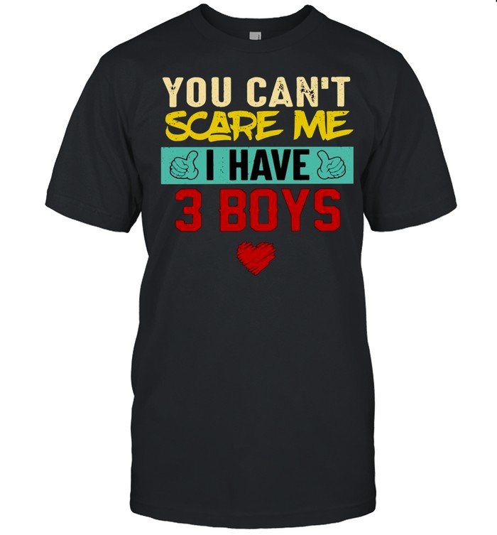 You Can’t Scare Me I Have 3 Boys Shirt