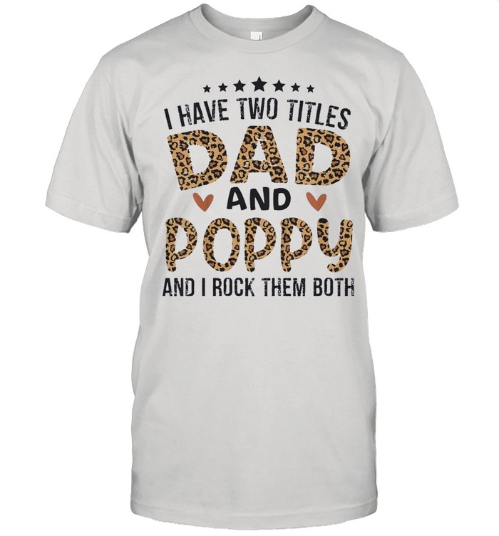 I Have Two Titles Dad And Poppy And I Rock Them Both shirt Classic Men's T-shirt