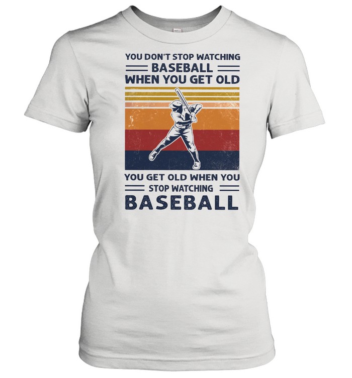 You dont stop watching baseball when you get old vintage shirt Classic Women's T-shirt