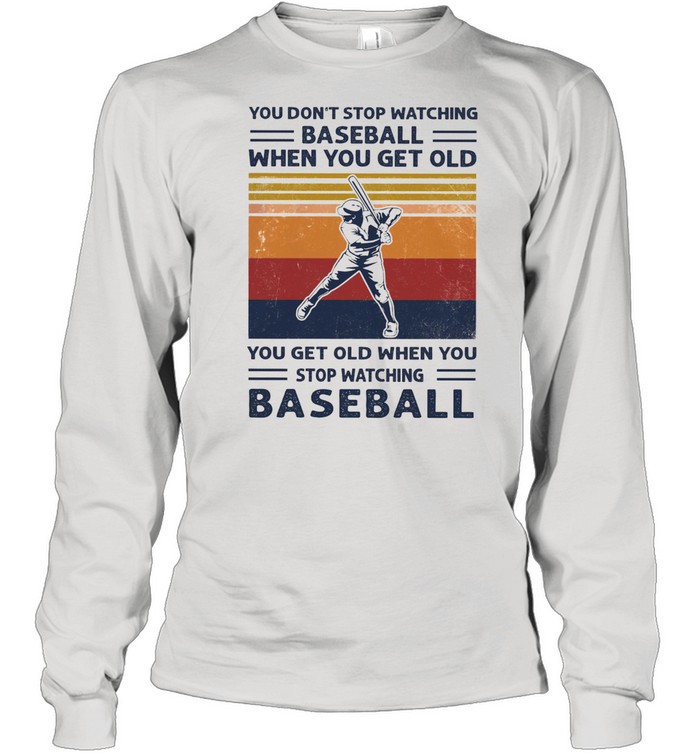 You dont stop watching baseball when you get old vintage shirt Long Sleeved T-shirt