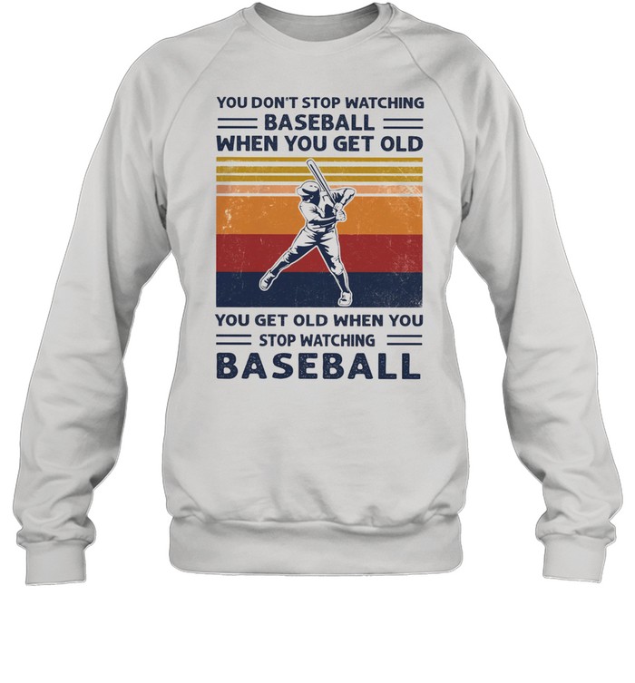 You dont stop watching baseball when you get old vintage shirt Unisex Sweatshirt